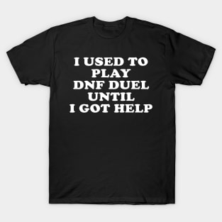 I Used To Play Dnf Duel Until I Got Help T-Shirt